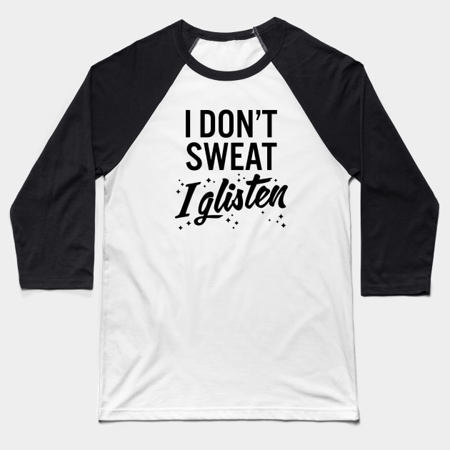 I Dont Sweat I Glisten Shirt... Baseball T-Shirt by idesign1